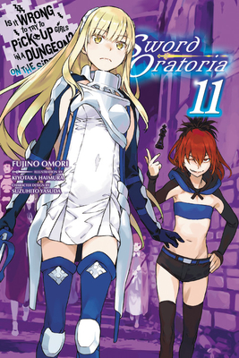 Is It Wrong to Try to Pick Up Girls in a Dungeon? Sword Oratoria, Vol. 11 (light novel): Volume 11 (IS WRONG PICK GIRLS DUNGEON SWORD ORATORIA NOVEL SC, Band 11)