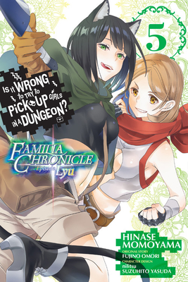 Is It Wrong to Try to Pick Up Girls in a Dungeon? Familia Chronicle Episode Lyu, Vol. 5 (manga) (IS WRONG PICK UP GIRLS DUNGEON FAMILIA LYU GN)