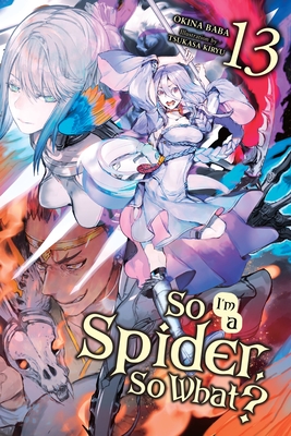 So I'm a Spider, So What?, Vol. 13 (light novel): Volume 13 (SO IM SPIDER SO WHAT LIGHT NOVEL SC, Band 13)