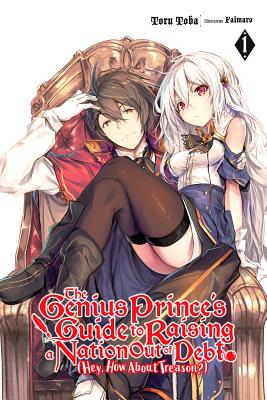 The Genius Prince's Guide to Raising a Nation Out of Debt (Hey, How About Treason?), Vol. 1 LN (GENIUS PRINCE RAISING NATION DEBT TREASON NOVEL SC)