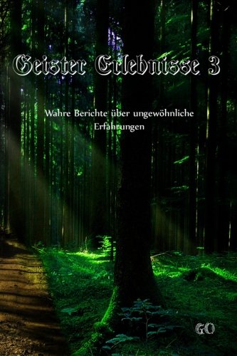Geister Erlebnisse 3: Wahre Berichte über ungewöhnliche Erfahrungen (Geister Erlebnisse - Wahre Berichte über ungewöhnliche Erfahrungen, Band 3)