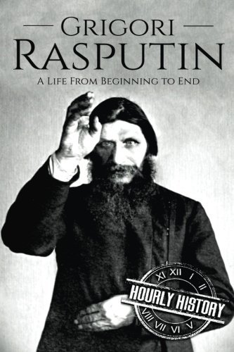 Grigori Rasputin: A Life From Beginning to End (History of Russia)