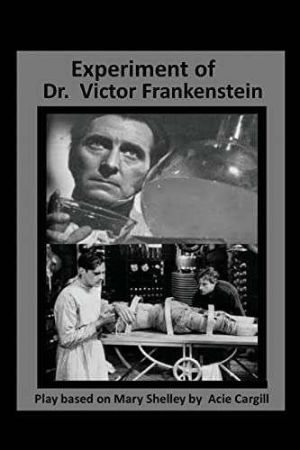 The Experiments of Dr. Victor Frankenstein: A Play Based on the novel by Mary Sh