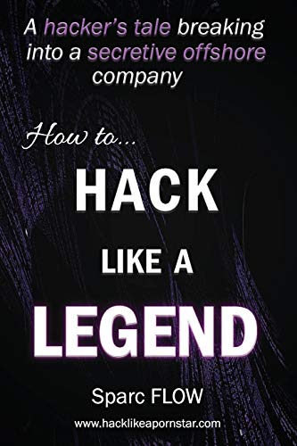 How to Hack Like a LEGEND: A hacker’s tale breaking into a secretive offshore company (Hacking the planet, Band 7)