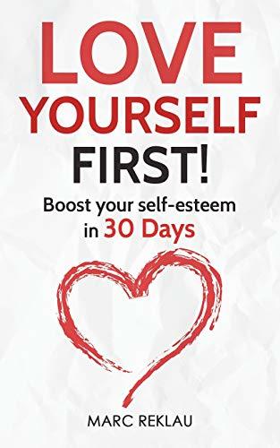 Love Yourself First!: Boost your self-esteem in 30 Days (Change your habits, change your life, Band 4)