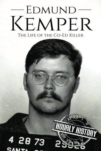 Edmund Kemper: The Life of the Co-Ed Killer (Biographies of Serial Killers)
