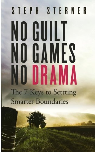 No Guilt, No Games, No Drama: The 7 Keys to Smarter Boundaries (Better Boundaries Guides, Band 1)