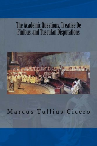 The Academic Questions, Treatise De Finibus, and Tusculan Disputations