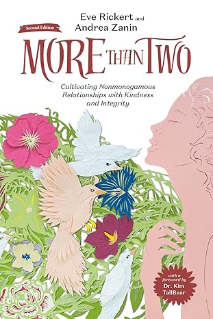 More Than Two: Cultivating Nonmonogamous Relationships With Kindness and Integrity (More Than Two Essentials)