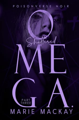 Shattered Omega: Part Three: A Dark Why Choose Omegaverse (PoisonVerse Noir, Band 3)