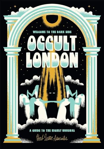 Welcome To The Dark Side: Occult London: Occult London; /A Guide To The Highly Unusual