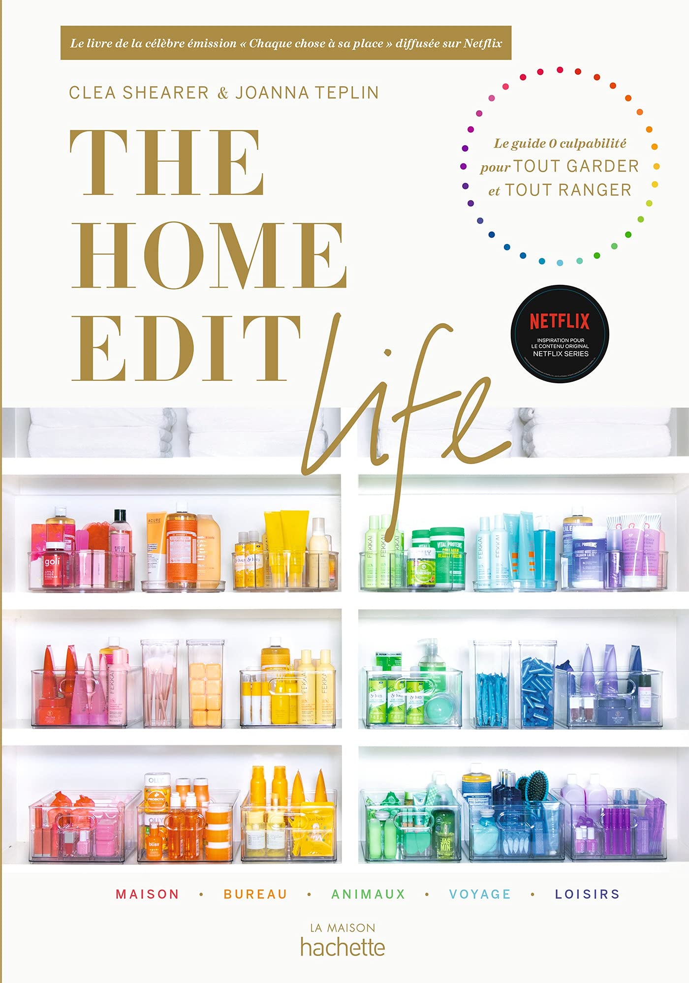 The Home Edit Life: Le guide anti-culpabilité pour posséder tout ce que vous voulez et tout organiser