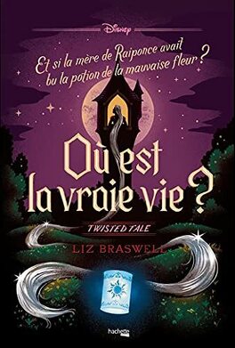 Twisted tale Où est la vraie vie ?: Et si la mère de Raiponce avait bu la potion de la mauvaise fleur ?