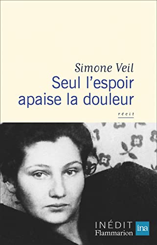 Seul l'espoir apaise la douleur: In an intimate story, Simone Veil unfolds her childhood, the arrest, eighteen months in the camps, the return, the Lutetia and then her work on memory.
