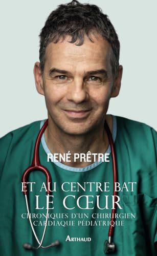 Et au centre bat le coeur: Chroniques d'un chirurgien cardiaque pédiatrique