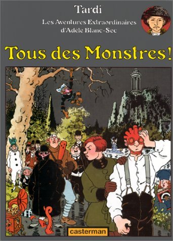 Tous DES Monstres!: ADELE BLANC-SEC