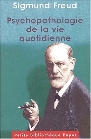 Psychopathologie de la vie quotidienne: Sur l'oubli, le lapsus, le geste manqué, la superstition et l'erreur
