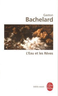 L'eau et les rêves : Essai sur l'imagination de la matière: Essai Sur L'Imagination de la Matiere (Le Livre de Poche)