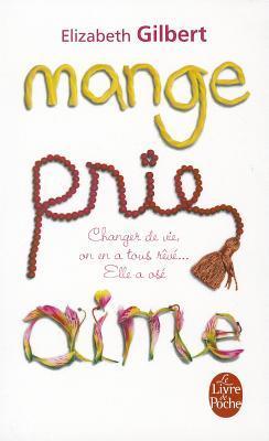 Mange, Prie, Aime: Changer de vie, on en a tous rêvé ... Elle a osé!