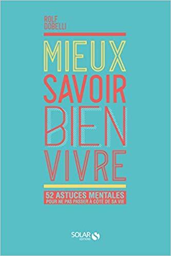 Mieux savoir bien vivre - 52 astuces mentales pour ne pas passer à côté de sa vie