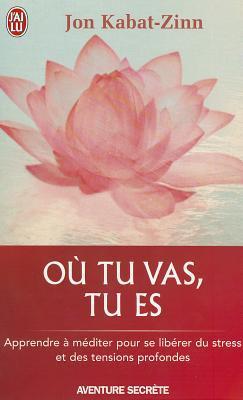 Où tu vas, tu es : Apprendre à méditer pour se libérer du stress et des tensions profondes: APPRENDRE A MEDITER POUR SE LIBERER DU STRESS ET DES TENSIONS PROFONDES