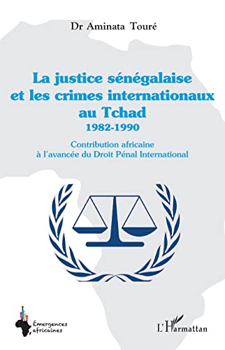 La justice sénégalaise et les crimes internationaux au Tchad 1982-1990: Contribution africaine à l'avancée du Droit Pénal International