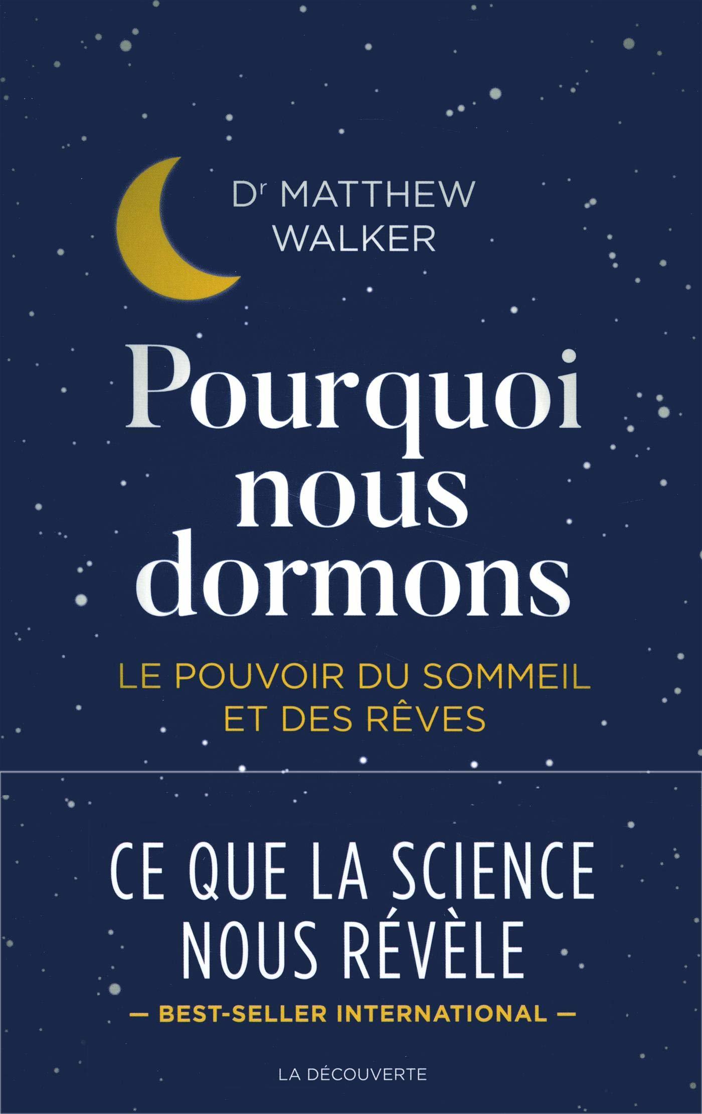 Pourquoi nous dormons - Le pouvoir du sommeil et des rêves: Le pouvoir du sommeil et des rêves, ce que la science nous révèle