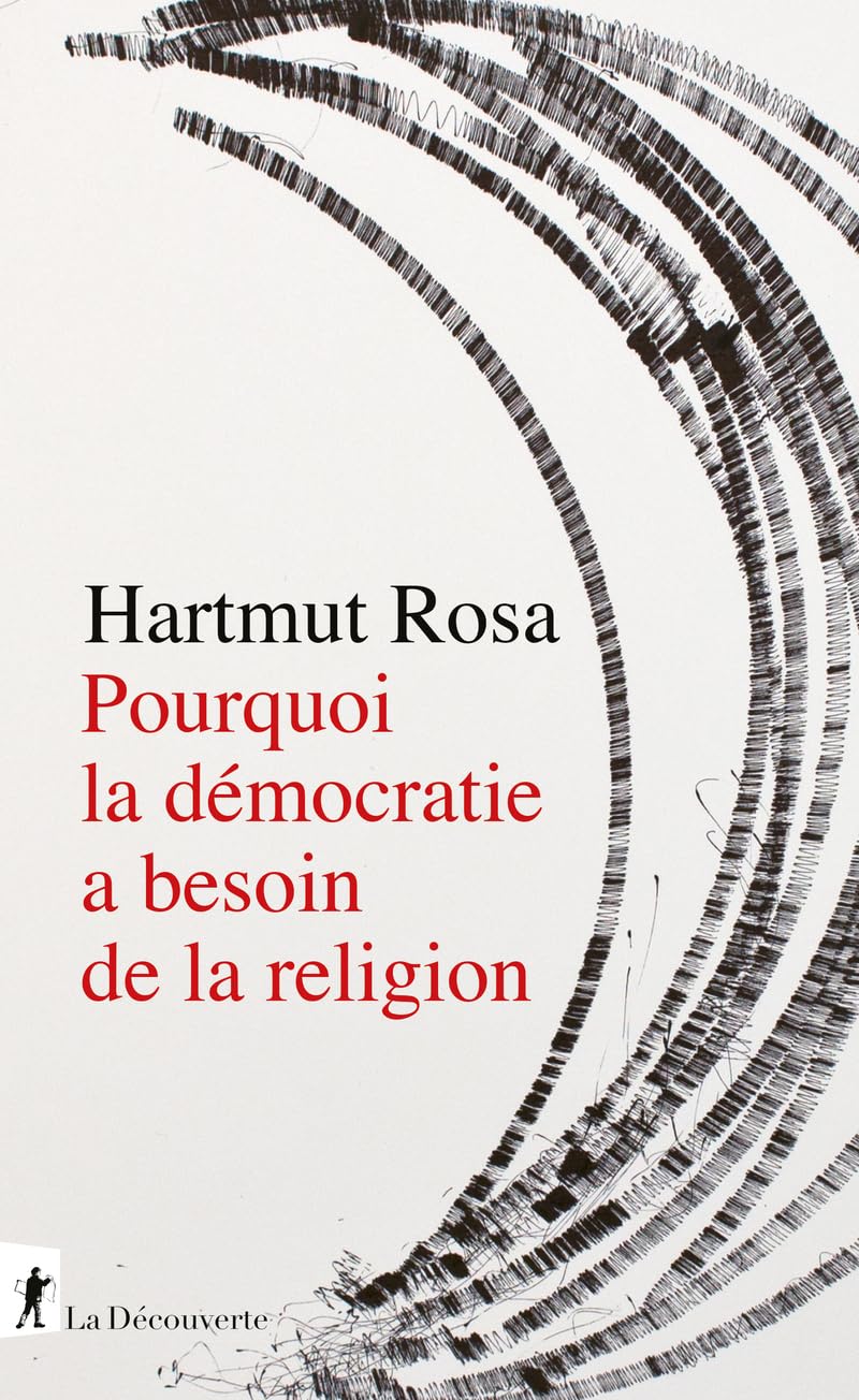 Pourquoi la démocratie a besoin de la religion: A propos d'une relation de résonance singulière