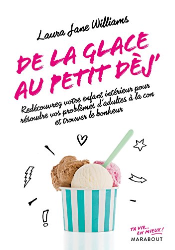 De la glace au p'tit déj: Redécouvrez votre enfant intérieur pour résoudre vos problème d'adultes à la con