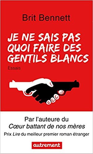 Je ne sais pas quoi faire des gentils blancs: ET AUTRES ESSAIS