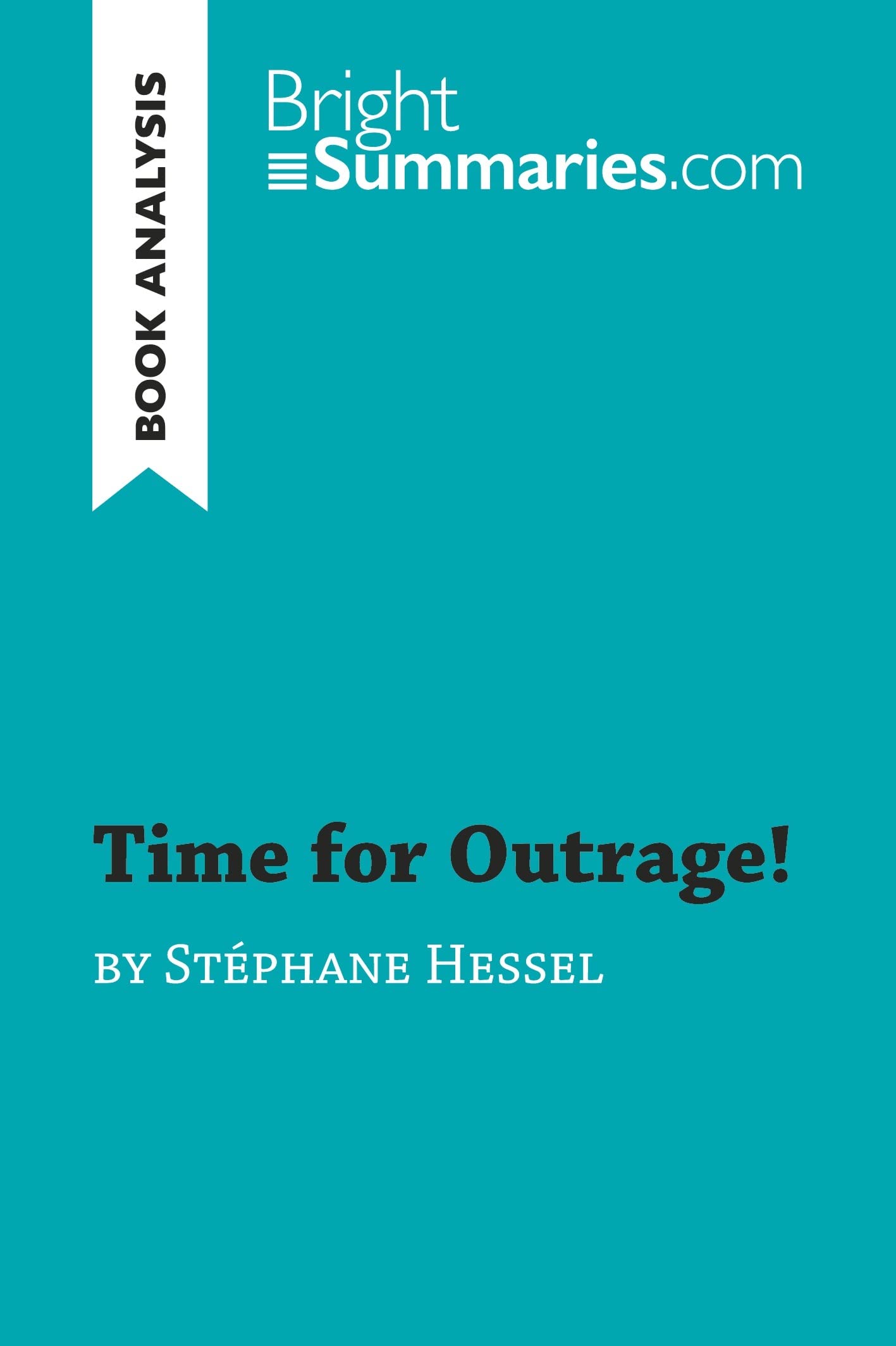 Time for Outrage! by Stéphane Hessel (Book Analysis): Detailed Summary, Analysis and Reading Guide (BrightSummaries.com)