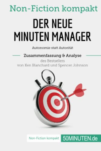 Der neue Minuten Manager. Zusammenfassung & Analyse des Bestsellers von Ken Blanchard und Spencer Johnson: Autonomie statt Autorität (Non-Fiction kompakt)