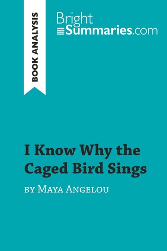 I Know Why the Caged Bird Sings by Maya Angelou (Book Analysis): Detailed Summary, Analysis and Reading Guide (BrightSummaries.com)