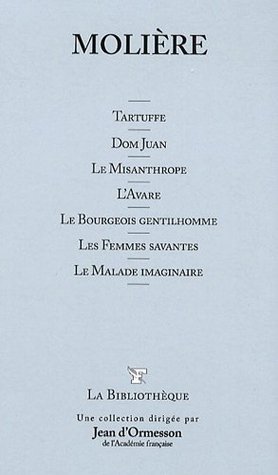 Molière : Tartuffe ; Dom Juan ; Le Misanthrope ; L'Avare ; Le Bourgeois gentilhomme ; Les Femmes savantes ; Le Malade imaginaire