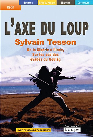 L'axe du loup : De la Sibrie l'Inde, sur les pas des vads du Goulag (grands caractres): De la Sibérie à l'Inde, sur les pas des évadés du Goulag