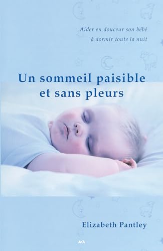 Un sommeil paisible et sans pleurs: Aider en douceur son bébé à dormir toute la nuit