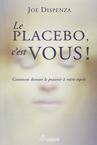 Le placebo, c'est vous ! Comment donner le pouvoir à votre esprit