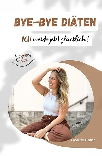 Bye-bye Diäten - ICH werde jetzt glücklich!
