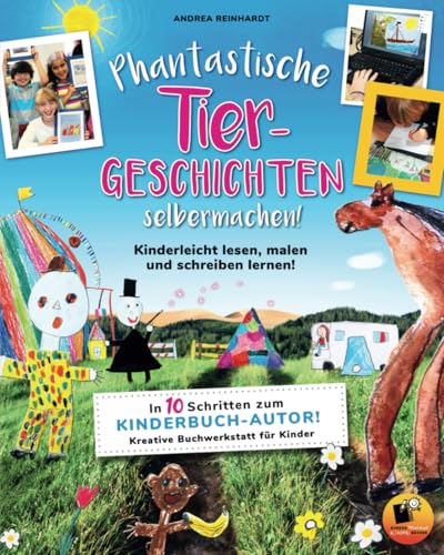 Phantastische Tiergeschichten selbermachen - Kinderleicht lesen, malen und schreiben lernen!: In 10 Schritten zum Kinderbuchautor. Kreative Buchwerkstatt für Kinder