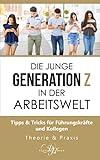 Die junge Generation Z in der Arbeitswelt: Tipps & Tricks für Führungskräfte und Kollegen