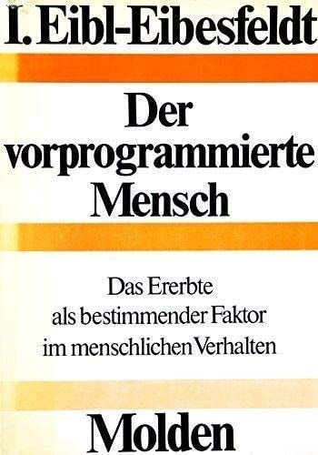 I. Eibl-Eibesfeldt: Der vorprogrammierte Mensch - Das Ererbte als bestimmender Faktor im menschlichen Verhalten