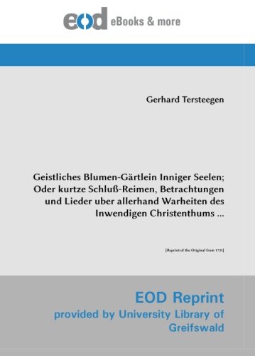 Geistliches Blumen-Gärtlein Inniger Seelen; Oder kurtze Schluß-Reimen, Betrachtungen und Lieder uber allerhand Warheiten des Inwendigen Christenthums ...: [Reprint of the Original from 1735]