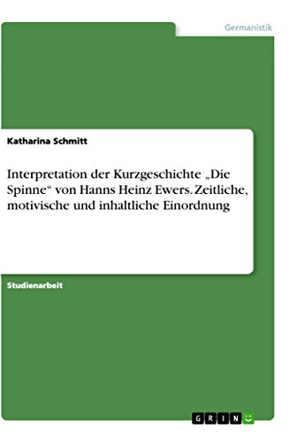 Interpretation der Kurzgeschichte ¿Die Spinne¿ von Hanns Heinz Ewers. Zeitliche, motivische und inhaltliche Einordnung