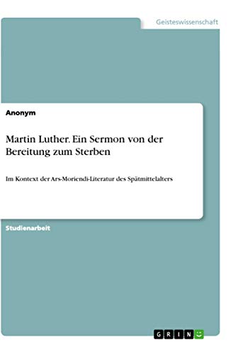 Martin Luther. Ein Sermon von der Bereitung zum Sterben: Im Kontext der Ars-Moriendi-Literatur des Spätmittelalters