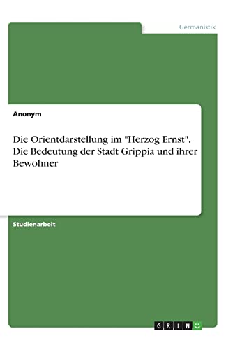 Die Orientdarstellung im "Herzog Ernst". Die Bedeutung der Stadt Grippia und ihrer Bewohner