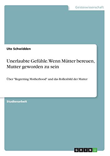 Unerlaubte Gefühle. Wenn Mütter bereuen, Mutter geworden zu sein: Über "Regretting Motherhood" und das Rollenbild der Mutter