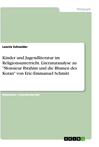 Kinder und Jugendliteratur im Religionsunterricht. Literaturanalyse zu "Monsieur Ibrahim und die Blumen des Koran" von Eric-Emmanuel Schmitt
