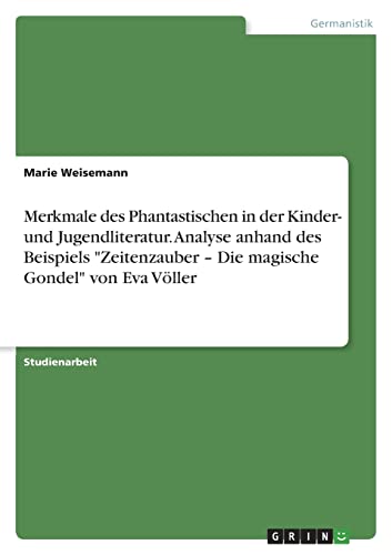 Merkmale des Phantastischen in der Kinder- und Jugendliteratur. Analyse anhand des Beispiels "Zeitenzauber ¿ Die magische Gondel" von Eva Völler