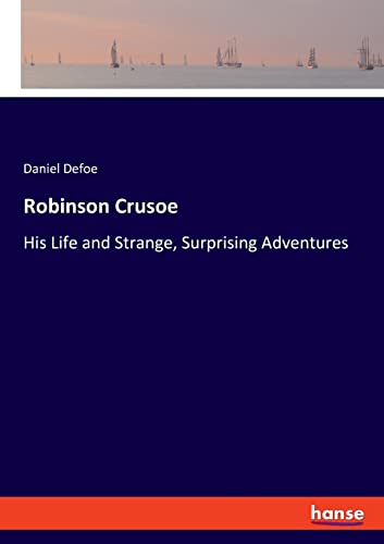Robinson Crusoe: His Life and Strange, Surprising Adventures