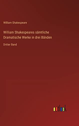 William Shakespeares sämtliche Dramatische Werke in drei Bänden: Dritter Band